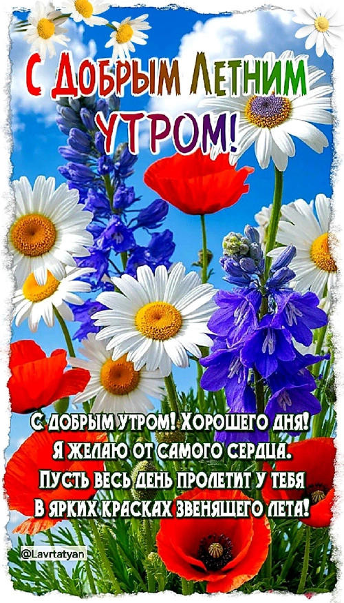 Изображение «С добрым летним утром! С добрым утром! Хорошего дня! Я желаю от самого сердца. Пусть весь день пролетит у тебя в ярких красках звенящего лета!» (1080x1890)
